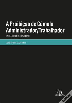 A proibição de Cúmulo Administrador Trabalhador Da sua constitucionalidade